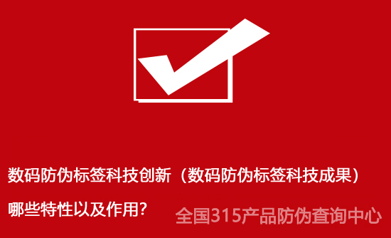 數(shù)碼防偽標(biāo)簽科技創(chuàng)新（數(shù)碼防偽標(biāo)簽科技成果）哪些特性以及作用？